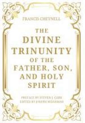 The Divine Trinunity of the Father, Son, and Holy Spirit de Francis Cheynell