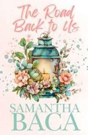 The Road Back to Us de Samantha Baca