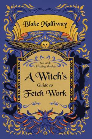 A Witch's Guide to Fetch Work de Blake Malliway