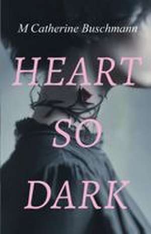 Heart So Dark de M Catherine C Buschmann