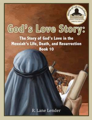 God's Love Story Book 10: The Story of God's Love In the Messiah's Life, Death, and Resurrection de R. Lane Lender