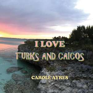 I LOVE TURKS AND CAICOS de Carole Ayres