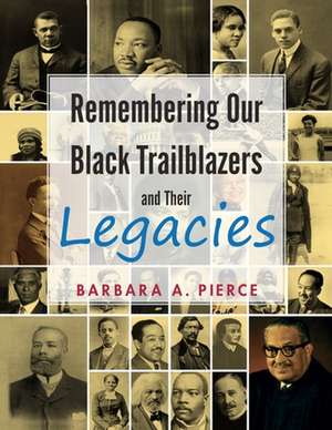 Remembering Our Black Trailblazers and Their Legacies de Barbara A Pierce