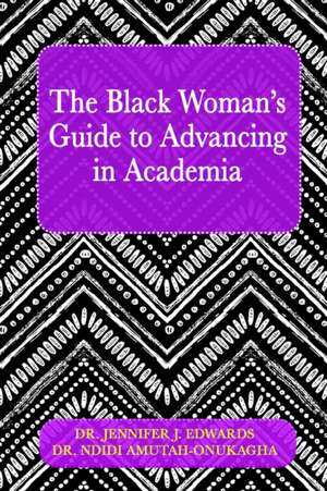 The Black Woman's Guide to Advancing in Academia de Jennifer J. Edwards