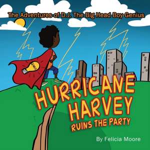 The Adventures of D.J. The Big Head Boy Genius: Hurricane Harvey Ruins The Party de Felicia Moore