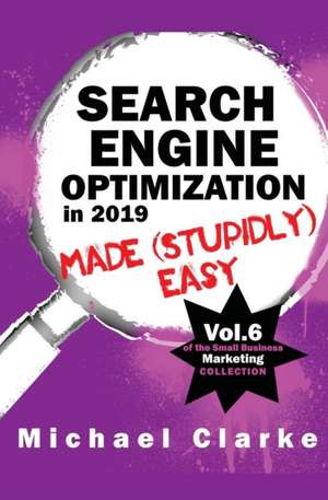 Search Engine Optimization in 2019 Made (Stupidly) Easy de Michael Clarke