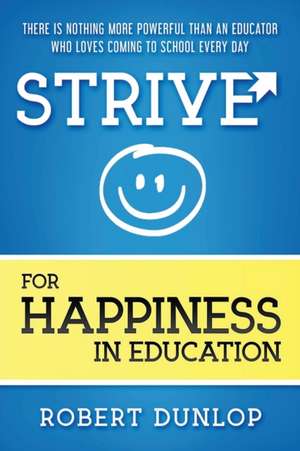 Strive for Happiness in Education de Robert Dunlop