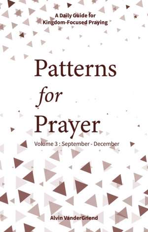 Patterns for Prayer Volume 3: September-December de Alvin Vandergriend