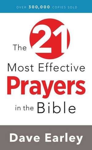 The 21 Most Effective Prayers in the Bible de Dave Earley