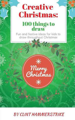 Creative Christmas: 100 Things to Draw de Clint Hammerstrike