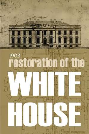 Restoration of the White House: 1903 de Various Authors