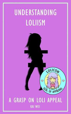 Understanding Loliism: A Grasp on Loli Appeal de Kai Wei