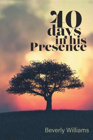 40 Days in His Presence de Beverly Beverly