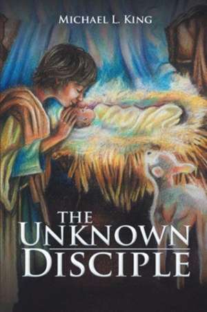 The Unknown Disciple de Michael L. King