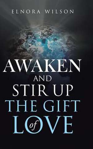 Awaken and Stir Up the Gift of Love de Wilson, Elnora