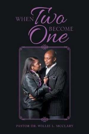 When Two Become One de Pastor Willie L. McClary