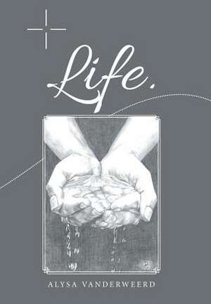 Life. de Vanderweerd, Alysa