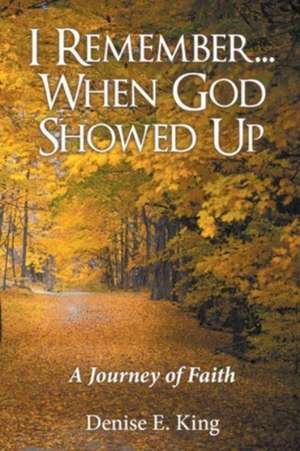 I Remember...When God Showed Up de Denise E. King