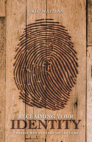 Reclaiming Your Identity de Wayman, Eric