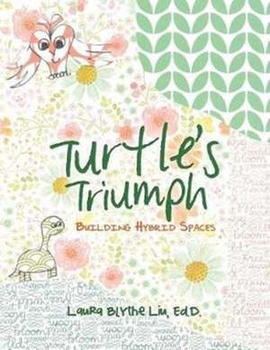 Turtle's Triumph: Building Hybrid Spaces de Ed D. Laura Blythe Liu