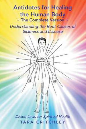 Antidotes for Healing the Human Body the Complete Version de Tara Critchley