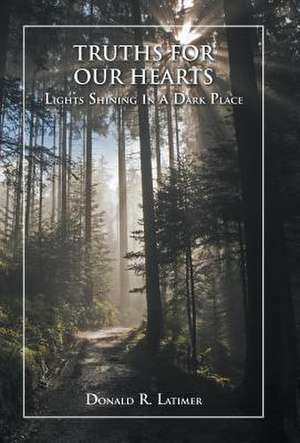 Truths for Our Hearts de Latimer, Donald R.