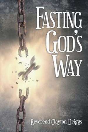 Fasting God's Way de Driggs, Reverend Clayton