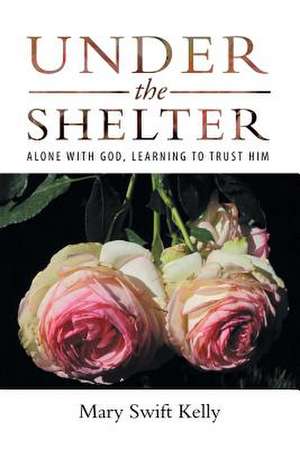 Under the Shelter de Kelly, Mary Swift