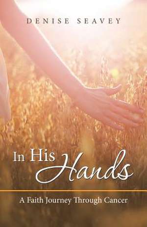 In His Hands de Seavey, Denise