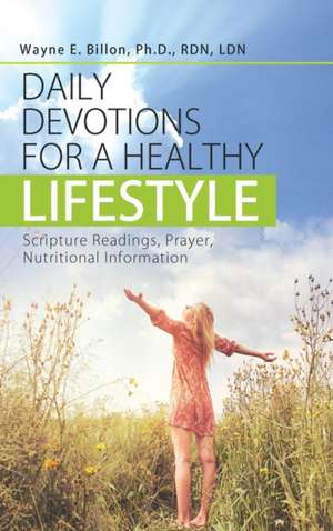 Daily Devotions for a Healthy Lifestyle de Wayne E. Billon Ph D RDN LDN