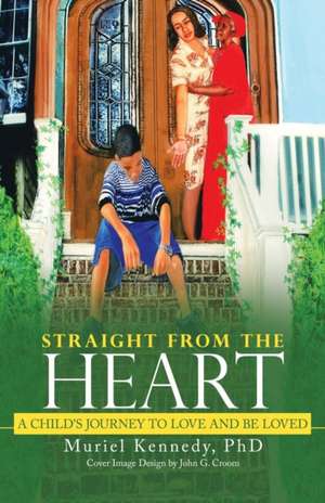 Straight from the Heart: A Child's Journey to Love and Be Loved de Muriel Kennedy Ph. D.