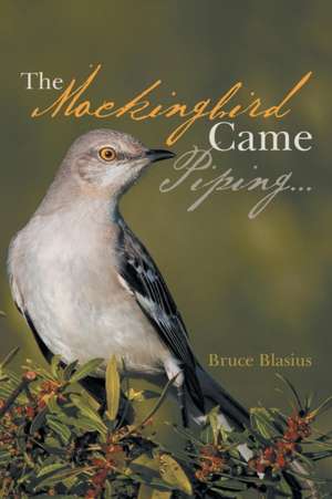 The Mockingbird Came Piping . . . de Bruce Blasius