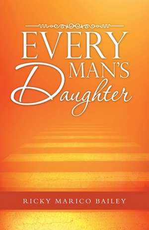 Every Man's Daughter de Ricky Marico Bailey