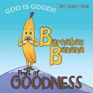 Barnabas Banana: Fruit of Goodness de Yira Bernard Jones