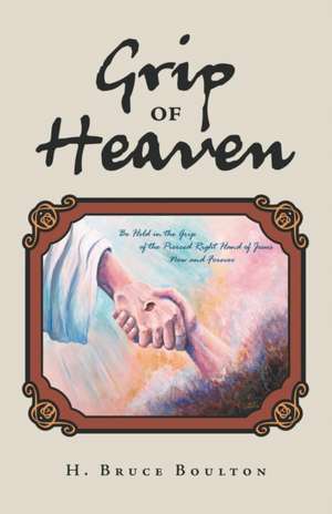 Grip of Heaven de H. Bruce Boulton