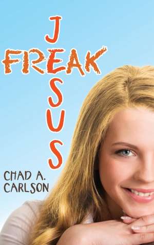 Jesus Freak de Chad A. Carlson
