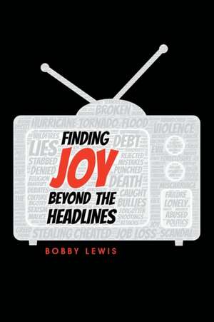 Finding Joy Beyond the Headlines de Bobby Lewis