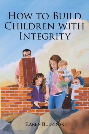 How to Build Children with Integrity de Karen Budzinski