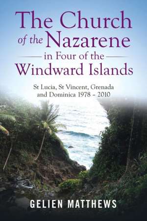 The Church of the Nazarene in Four of the Windward Islands de Gelien Matthews