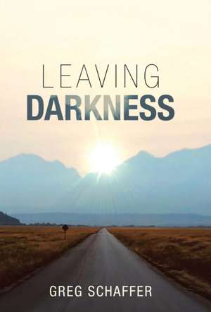 Leaving Darkness de Greg Schaffer