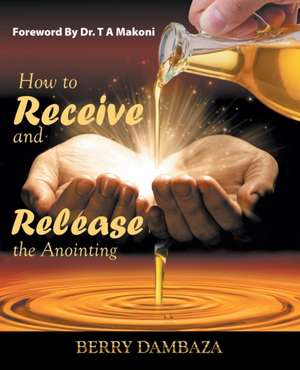 How to Receive and Release the Anointing de Berry Dambaza