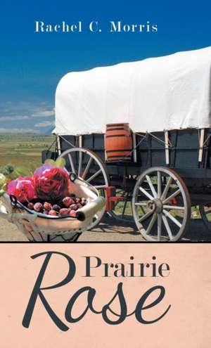Prairie Rose de Rachel C. Morris