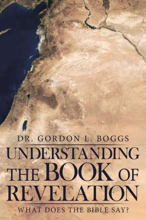 Understanding the Book of Revelation de Gordon L. Boggs