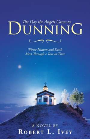 The Day the Angels Came to Dunning de Robert L. Ivey