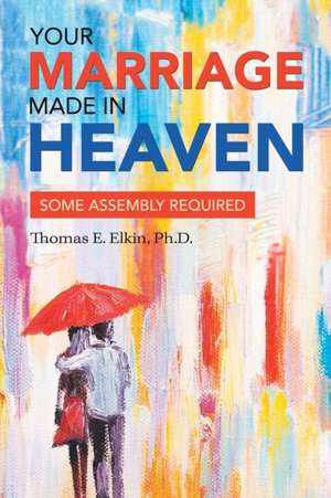 Your Marriage Made in Heaven de Thomas E. Elkin Ph. D.