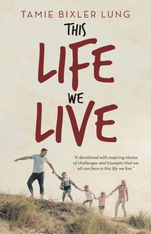 This Life We Live de Tamie Bixler Lung
