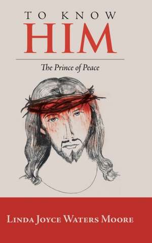 To Know Him de Linda Joyce Waters Moore