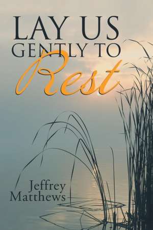 Lay Us Gently to Rest de Jeffrey Matthews