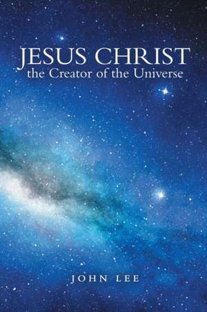 Jesus Christ the Creator of the Universe de John Lee