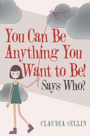 You Can Be Anything You Want to Be! de Claudia Sellin